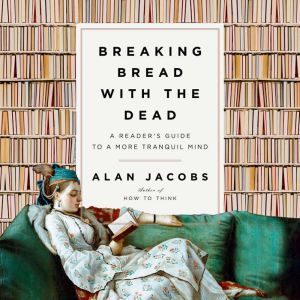 Breaking Bread with the Dead: A Guide to a Tranquil Mind, Alan Jacobs