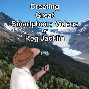 Creating Great Smartphone Videos, Reg Jacklin