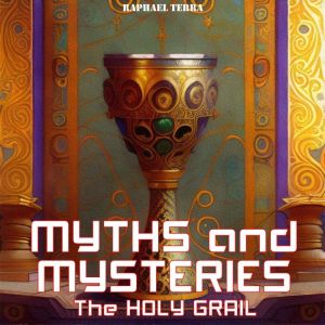 Myths and Mysteries The Holy Grail, Raphael Terra