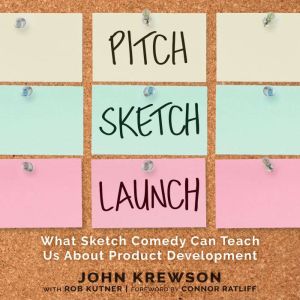Pitch Sketch Launch: What Sketch Comedy Can Teach Us About Product Development