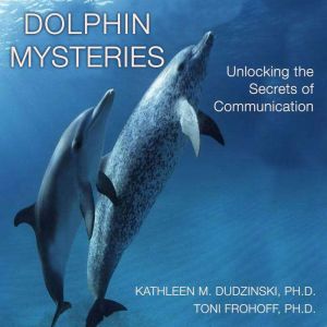 Dolphin Mysteries, Kathleen M. Dudzinski, Ph.D.