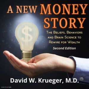 A New Money Story: The Beliefs, Behaviors and Brain Science to Rewire for Wealth