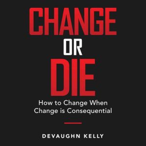 Change or Die: How to Change When Change is Consequential
