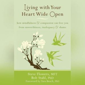Living with Your Heart Wide Open, Steve Flowers, MFT