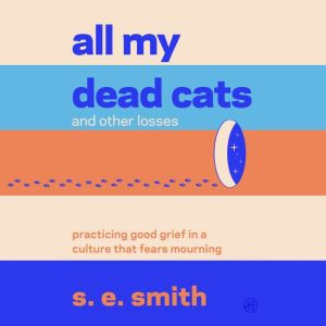 All My Dead Cats and Other Losses, s. e. smith