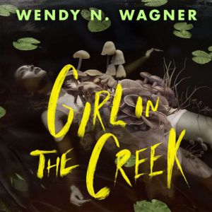 Girl in the Creek, Wendy N. Wagner