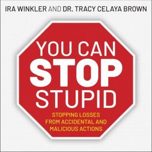 You CAN Stop Stupid: Stopping Losses from Accidental and Malicious Actions, Dr. Tracy Celaya Brown
