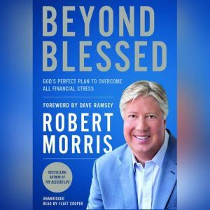 Beyond Blessed: God's Perfect Plan to Overcome All Financial Stress, Robert Morris
