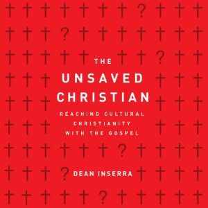 The Unsaved Christian Reaching Cultural Christians with the Gospel, Dean Inserra