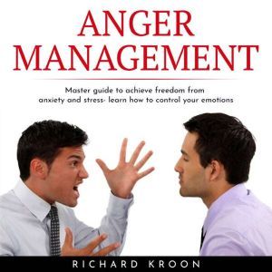 ANGER MANAGEMENT MASTER GUIDE TO ACH..., Richard Kroon