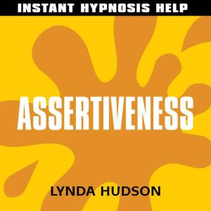 Assertiveness  - Instant Hypnosis Help: Help for People in a Hurry!