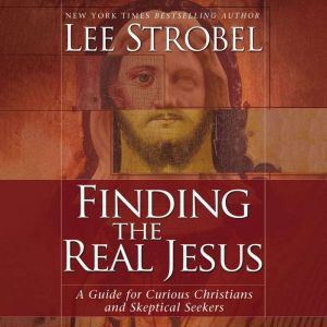 Finding the Real Jesus, Lee Strobel