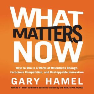 What Matters Now, Gary Hamel