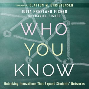 Who You Know: Unlocking Innovations That Expand Students' Networks, Daniel Fisher