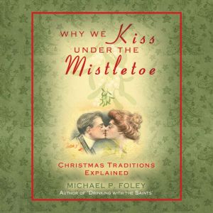 Why We Kiss Under the Mistletoe, Michael P Foley