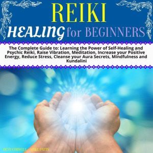 Reiki Healing for Beginners, Desy Corwell and Mike Patts
