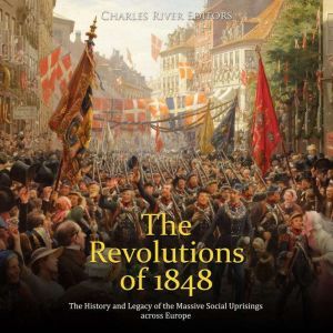 The Revolutions of 1848 The History ..., Charles River Editors