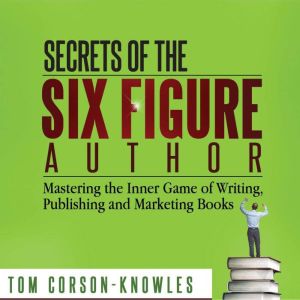 Secrets of the Six Figure Author, Tom CorsonKnowles