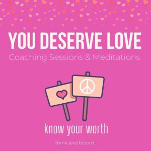 You Deserve Love Coaching Sessions  ..., Think and Bloom