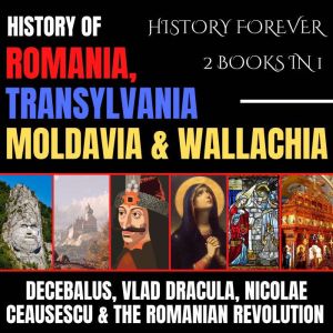 History Of Romania, Transylvania, Mol..., HISTORY FOREVER
