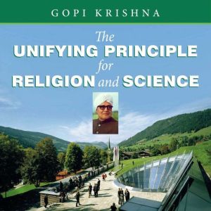 The Unifying Principle for Religion a..., Gopi Krishna