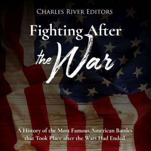 Fighting After the War A History of ..., Charles River Editors