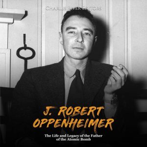 J. Robert Oppenheimer The Life and L..., Charles River Editors