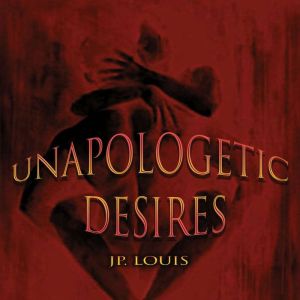 Unapologetic Desires, JP. Louis