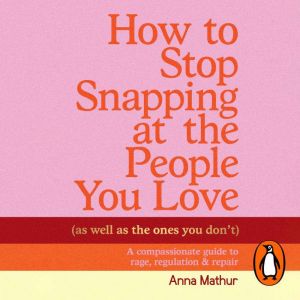How to Stop Snapping at the People Yo..., Anna Mathur