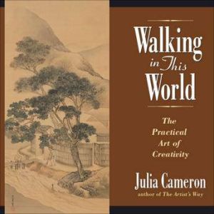 Walking in This World: Further Travels in The Artist's Way, Julia Cameron
