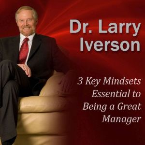 3 Key Mindsets Essential to Being a G..., Dr. Larry Iverson