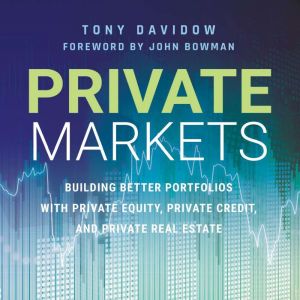 Private Markets: Building Better Portfolios with Private Equity, Private Credit, and Private Real Estate