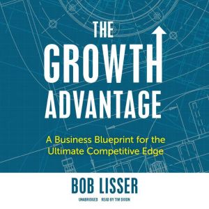 The Growth Advantage, Bob Lisser