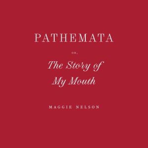 Pathemata, Or, The Story of My Mouth