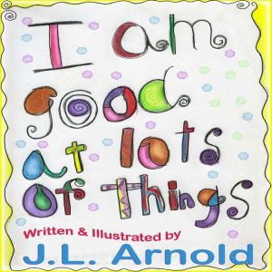 I am Good at Lots of Things, J.L. Arnold