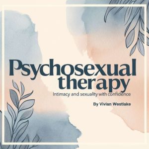 Psychosexual Therapy: Intimacy and Sexuality with Confidence