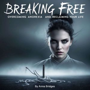 Breaking Free from Anorexia, Anna Bridges