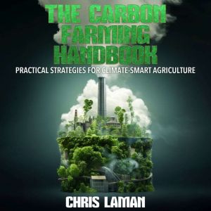 The Carbon Farming Handbook, Practical Strategies for Climate-Smart Agriculture: The Role of Regenerative Agriculture in Mitig