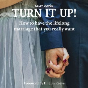 Turn It Up!: How to have the lifelong marriage that you really want