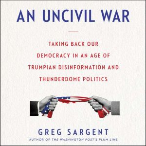 An Uncivil War, Greg Sargent