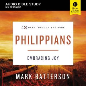 Philippians: Audio Bible Studies: Embracing Joy, Mark Batterson