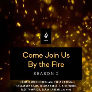 Come Join Us By The Fire, Season 2 18 Short Horror Tales from Nightfire, Various Authors