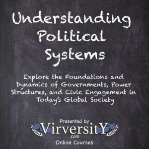 Understanding Political Systems: Explore the Foundations and Dynamics of Governments, Power Structures, and Civic Engagement i