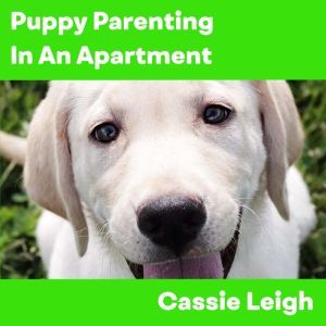 Puppy Parenting in an Apartment, Cassie Leigh