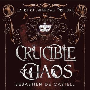 Crucible of Chaos: A Novel of the Court of Shadows by the author of the Greatcoats series and The Malevolent Seven