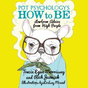 Pot Psychology's How to Be: Lowbrow Advice from High People, Tracie Egan Morrissey