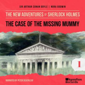The Case of the Missing Mummy The Ne..., Sir Arthur Conan Doyle