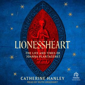 Lionessheart: The Life and Times of Joanna Plantagenet