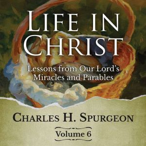 Life in Christ Vol 6, Charles H. Spurgeon