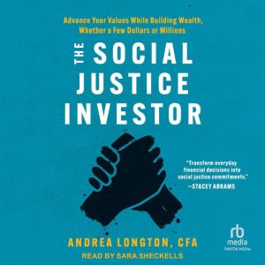 The Social Justice Investor: Advance Your Values While Building Wealth, Whether a Few Dollars or Millions